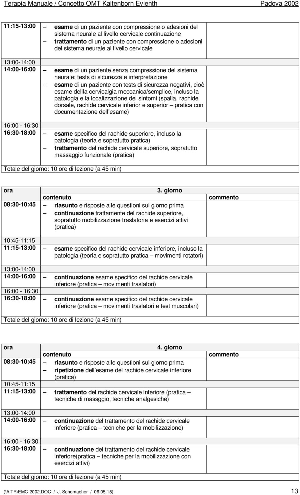 cervicalgia meccanica/semplice, incluso la patologia e la localizzazione dei sintomi (spalla, rachide dorsale, rachide cervicale inferior e superior pratica con documentazione dell esame) 16:30-18:00