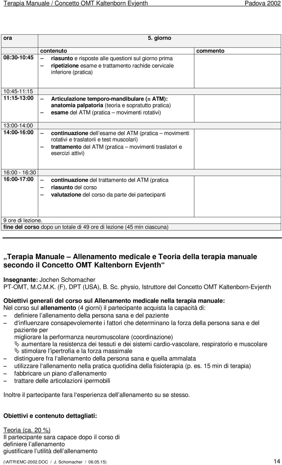 attivi) 16:00-17:00 continuazione del trattamento del ATM (pratica riasunto del corso valutazione del corso da parte dei partecipanti 9 ore di lezione.