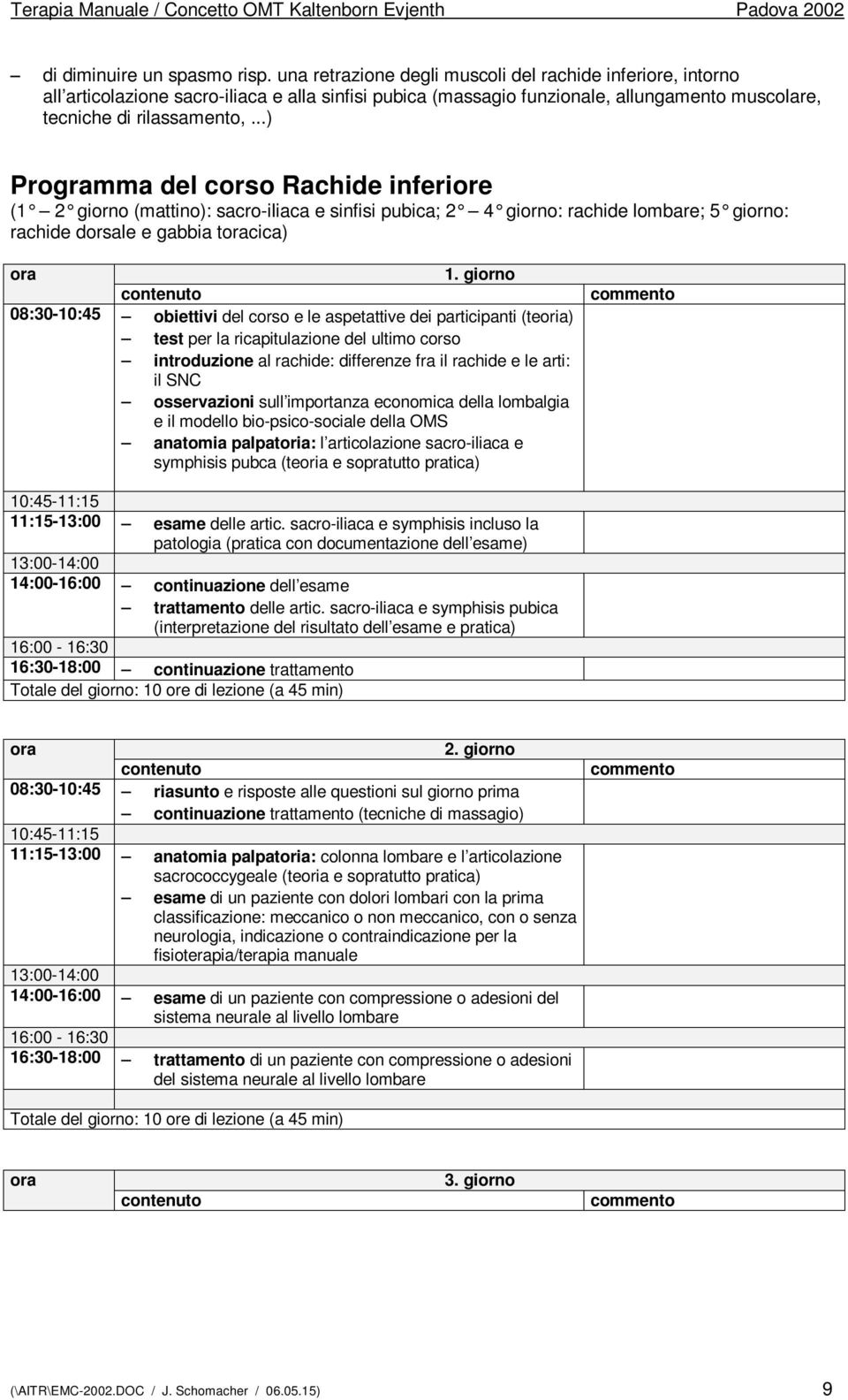 ..) Programma del corso Rachide inferiore (1 2 giorno (mattino): sacro-iliaca e sinfisi pubica; 2 4 giorno: rachide lombare; 5 giorno: rachide dorsale e gabbia tcica) 1.