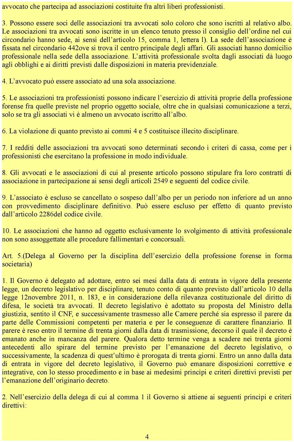 La sede dell associazione è fissata nel circondario 442ove si trova il centro principale degli affari. Gli associati hanno domicilio professionale nella sede della associazione.