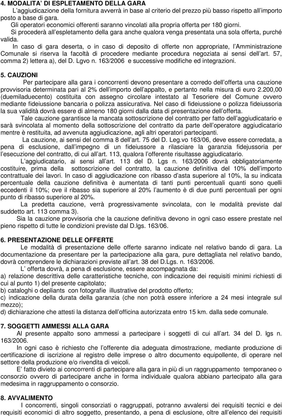 In caso di gara deserta, o in caso di deposito di offerte non appropriate, l Amministrazione Comunale si riserva la facoltà di procedere mediante procedura negoziata ai sensi dell art.