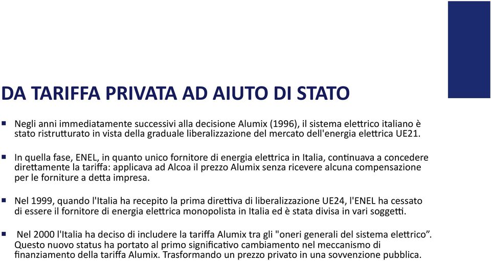 In quella fase, ENEL, in quanto unico fornitore di energia ele3rica in Italia, confnuava a concedere dire3amente la tariffa: applicava ad Alcoa il prezzo Alumix senza ricevere alcuna compensazione