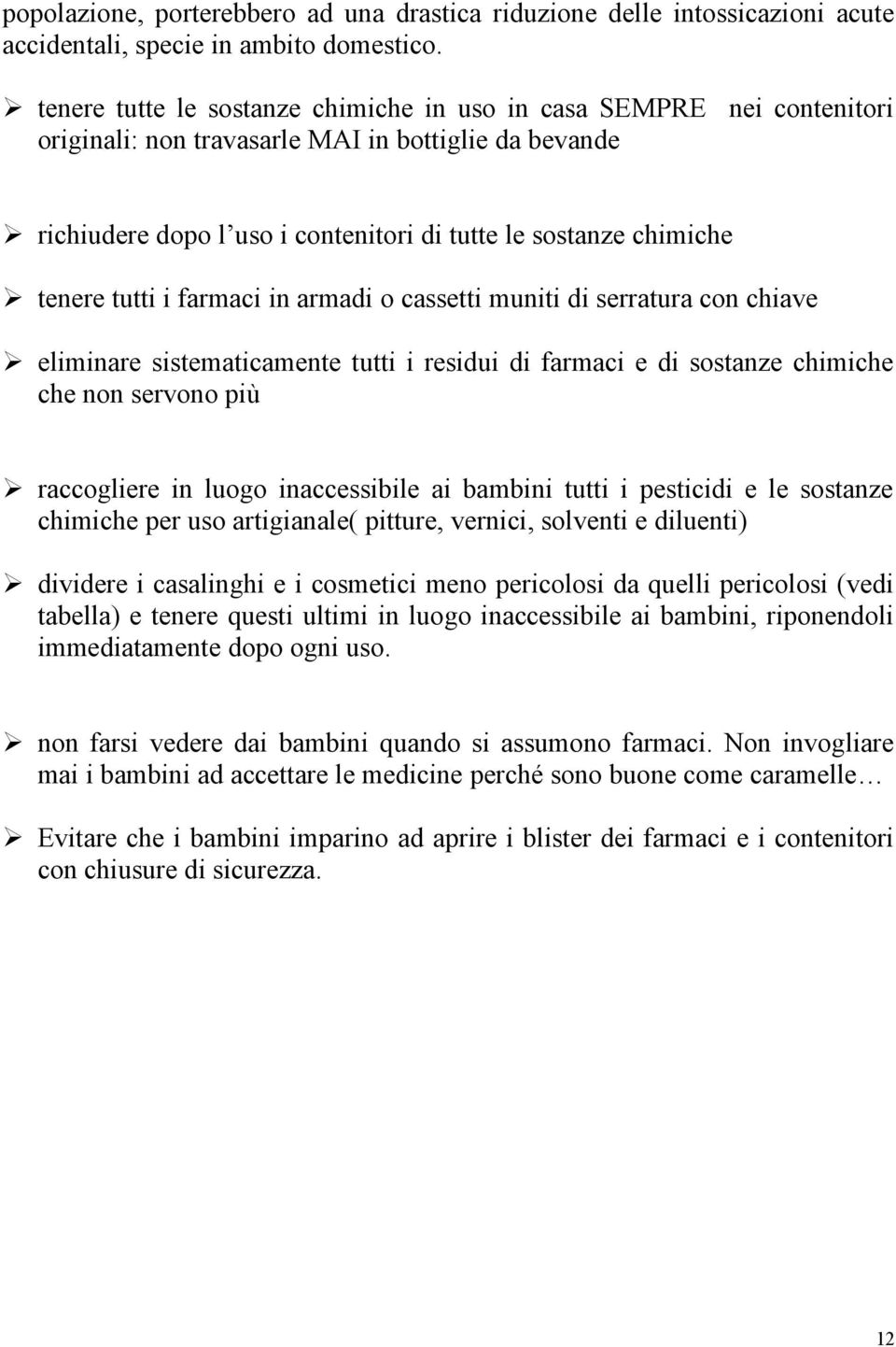 tutti i farmaci in armadi o cassetti muniti di serratura con chiave eliminare sistematicamente tutti i residui di farmaci e di sostanze chimiche che non servono più raccogliere in luogo inaccessibile