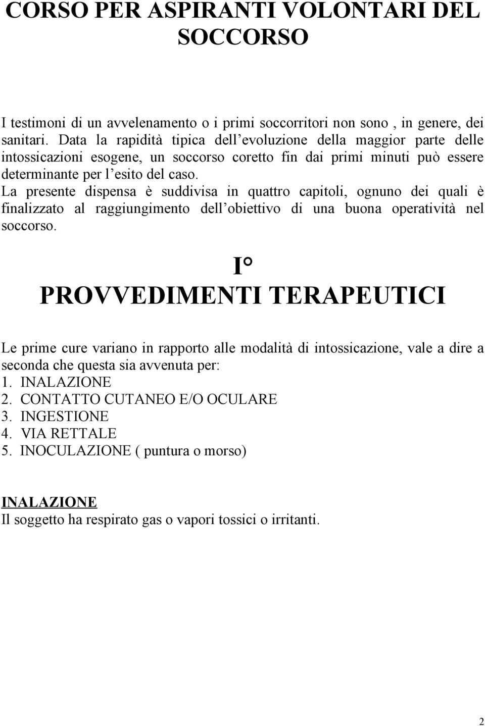 La presente dispensa è suddivisa in quattro capitoli, ognuno dei quali è finalizzato al raggiungimento dell obiettivo di una buona operatività nel soccorso.