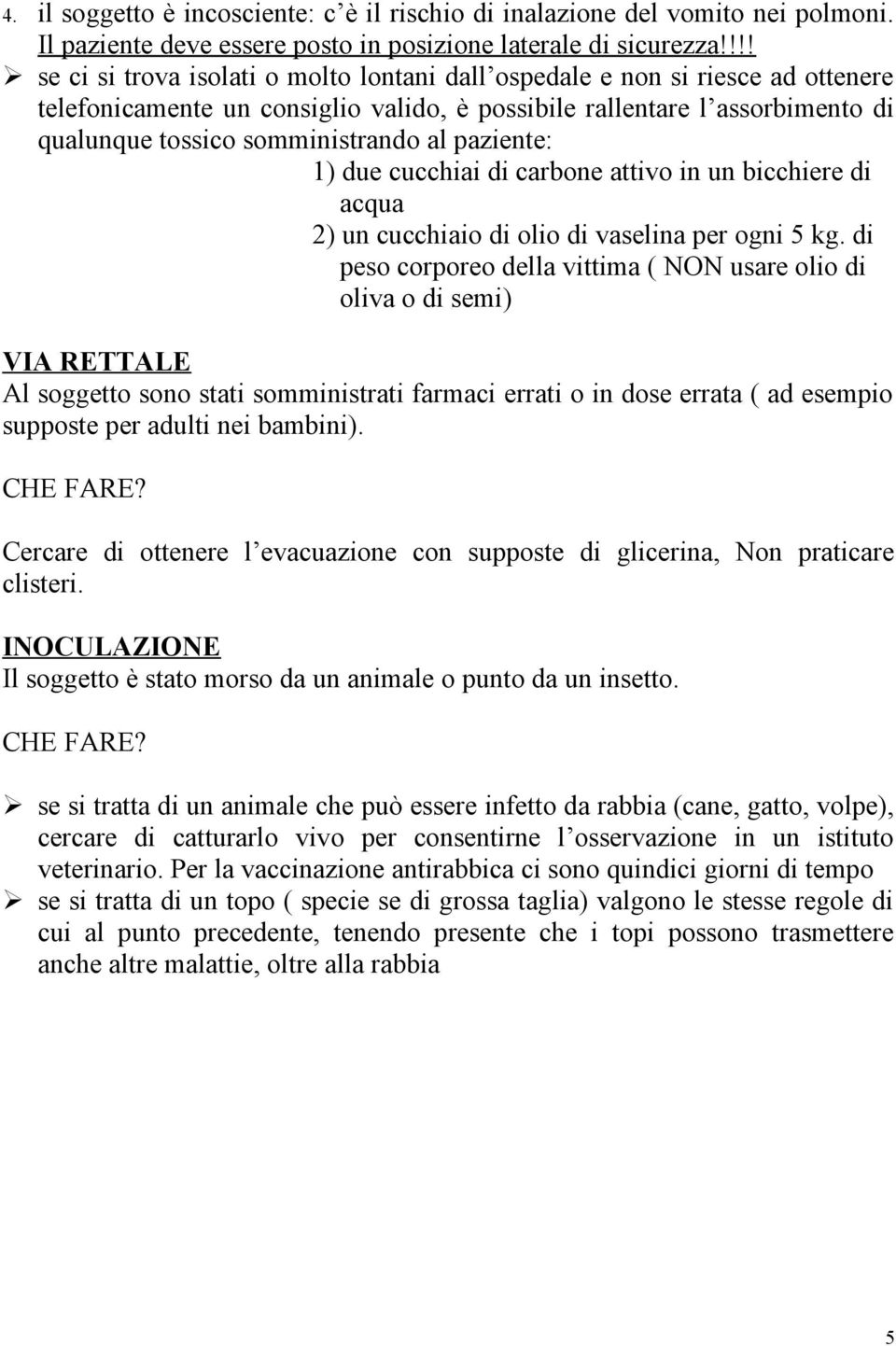 paziente: 1) due cucchiai di carbone attivo in un bicchiere di acqua 2) un cucchiaio di olio di vaselina per ogni 5 kg.