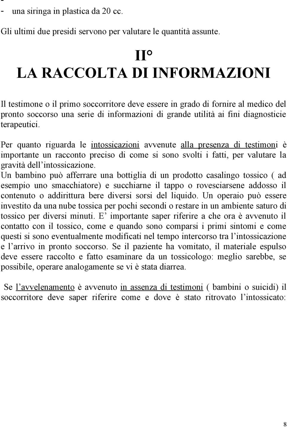 terapeutici. Per quanto riguarda le intossicazioni avvenute alla presenza di testimoni è importante un racconto preciso di come si sono svolti i fatti, per valutare la gravità dell intossicazione.