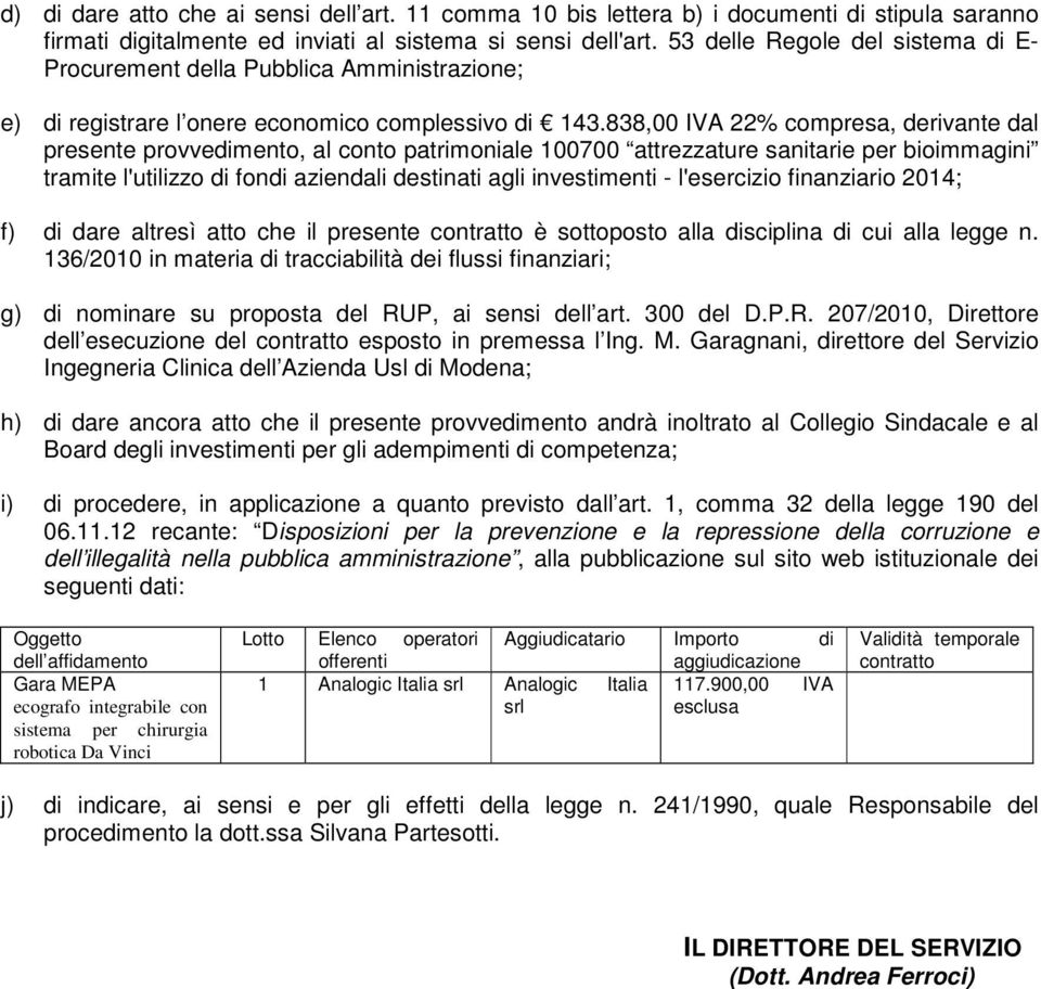 838,00 IVA 22% compresa, derivante dal presente provvedimento, al conto patrimoniale 100700 attrezzature sanitarie per bioimmagini tramite l'utilizzo di fondi aziendali destinati agli investimenti -