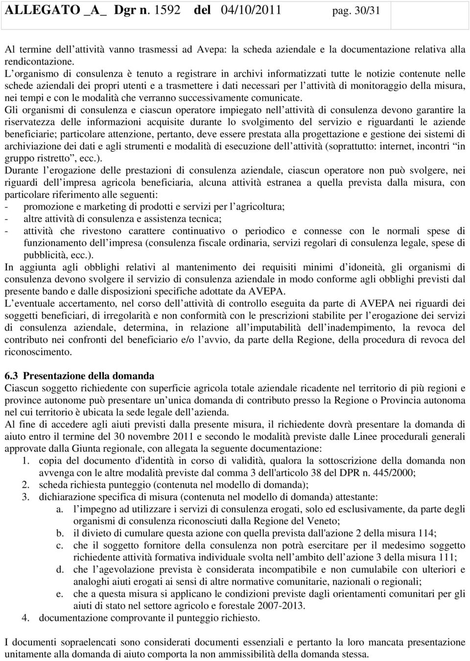 monitoraggio della misura, nei tempi e con le modalità che verranno successivamente comunicate.