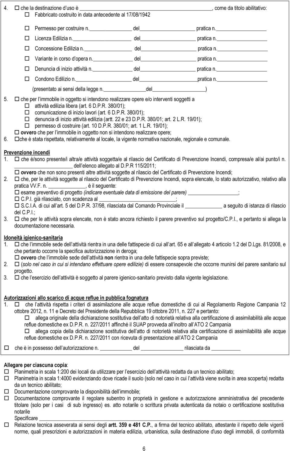 che per l immobile in oggetto si intendono realizzare opere e/o interventi soggetti a attività edilizia libera (art. 6 D.P.R. 380/01); comunicazione di inizio lavori (art. 6 D.P.R. 380/01); denuncia di inizio attività edilizia (artt.