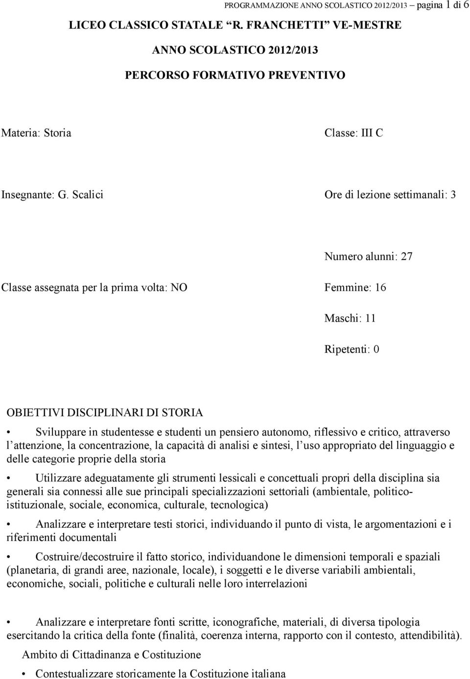 Scalici Ore di lezione settimanali: 3 Numero alunni: 27 Classe assegnata per la prima volta: NO Femmine: 16 Maschi: 11 Ripetenti: 0 OBIETTIVI DISCIPLINARI DI STORIA Sviluppare in studentesse e