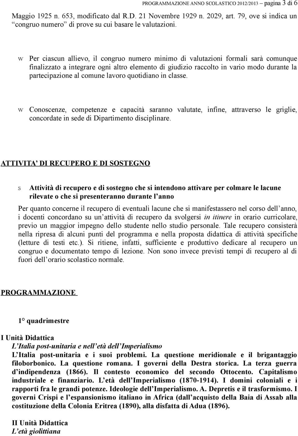 lavoro quotidiano in classe. Conoscenze, competenze e capacità saranno valutate, infine, attraverso le griglie, concordate in sede di Dipartimento disciplinare.