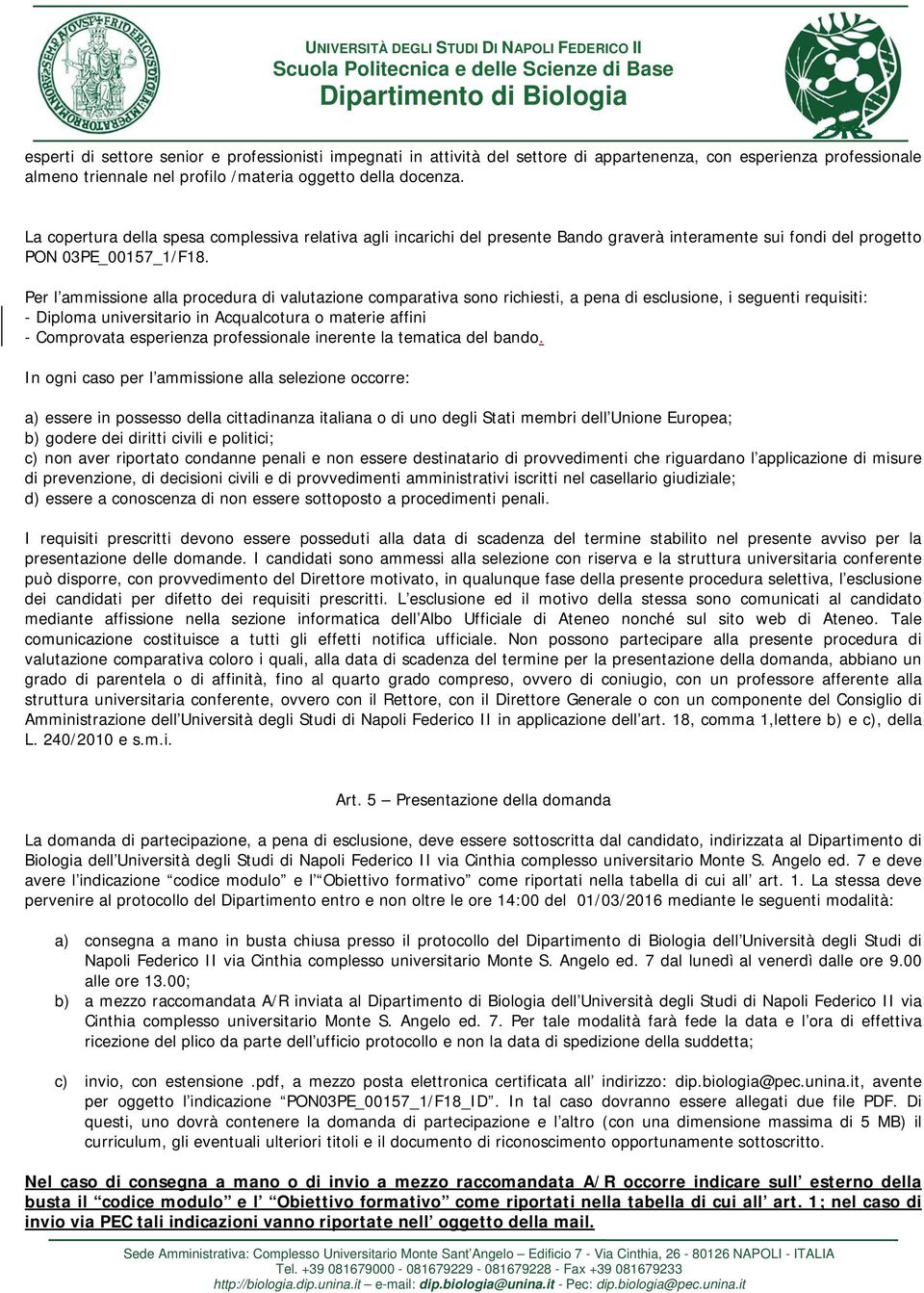 Per l ammissione alla procedura di valutazione comparativa sono richiesti, a pena di esclusione, i seguenti requisiti: - Diploma universitario in Acqualcotura o materie affini - Comprovata esperienza