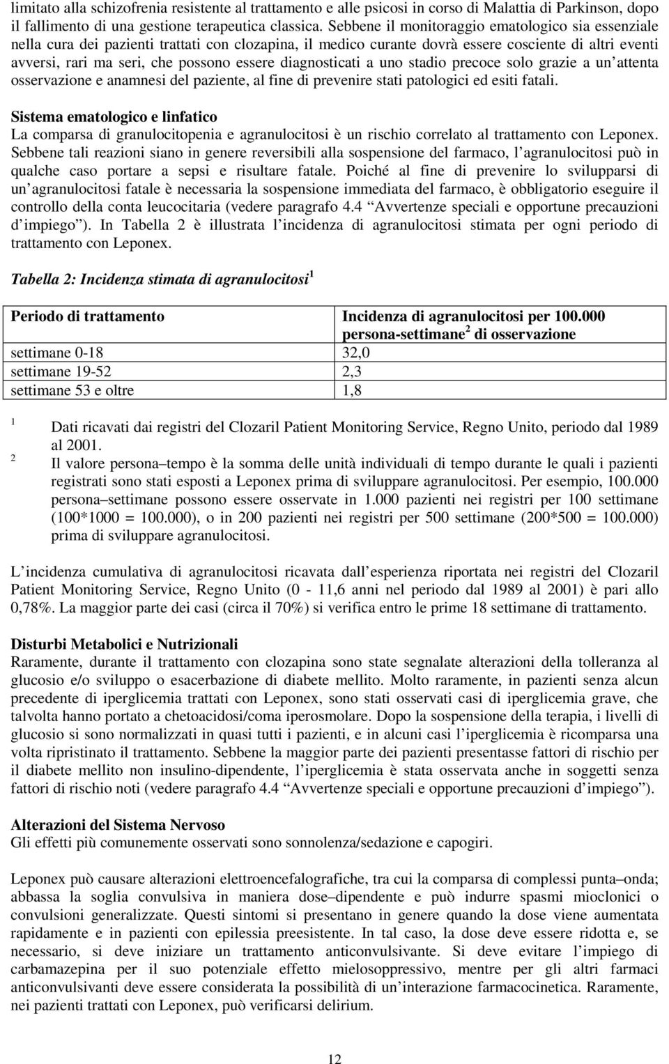 diagnosticati a uno stadio precoce solo grazie a un attenta osservazione e anamnesi del paziente, al fine di prevenire stati patologici ed esiti fatali.