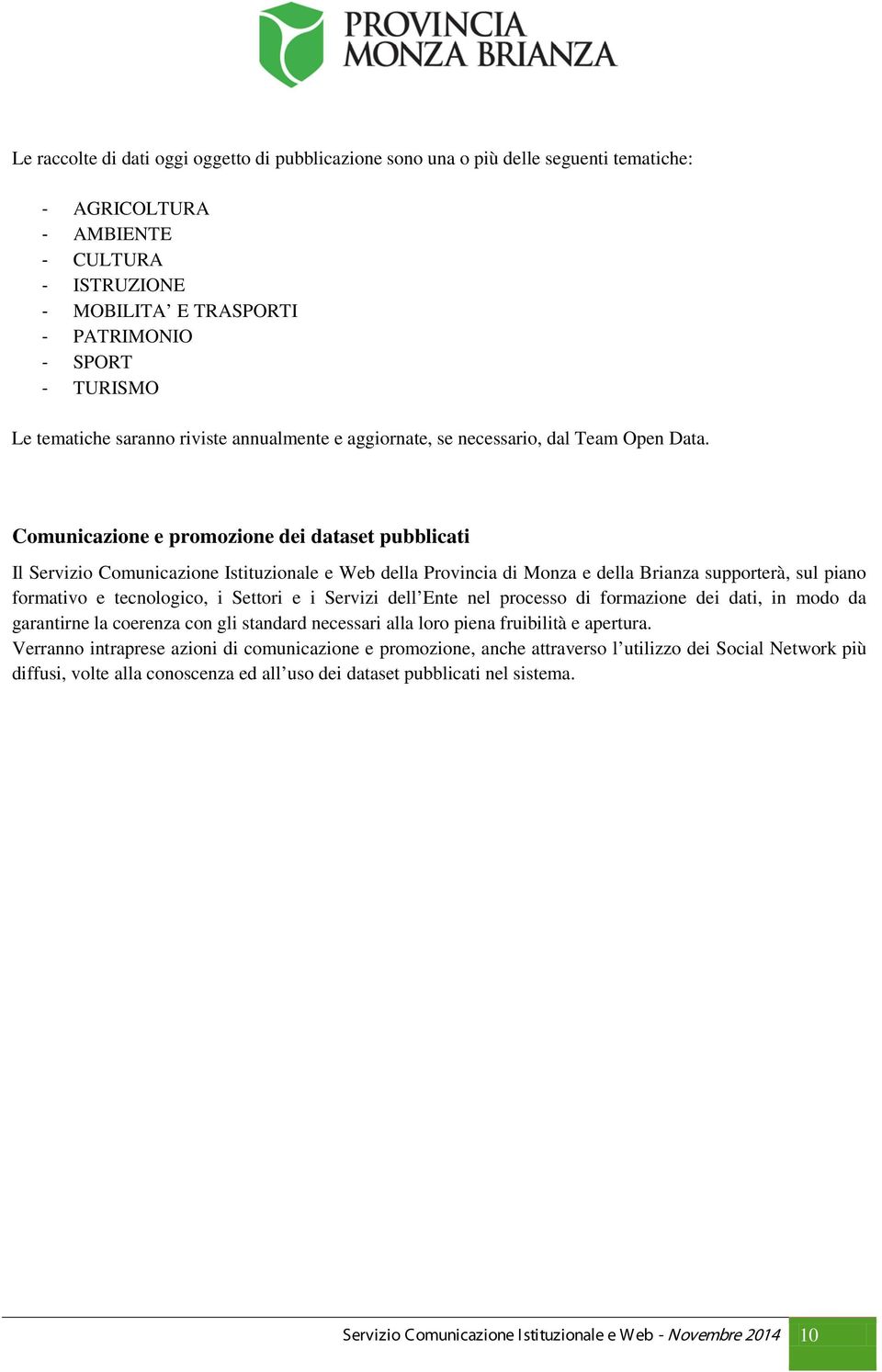 Comunicazione e promozione dei dataset pubblicati Il Servizio Comunicazione Istituzionale e Web della Provincia di Monza e della Brianza supporterà, sul piano formativo e tecnologico, i Settori e i