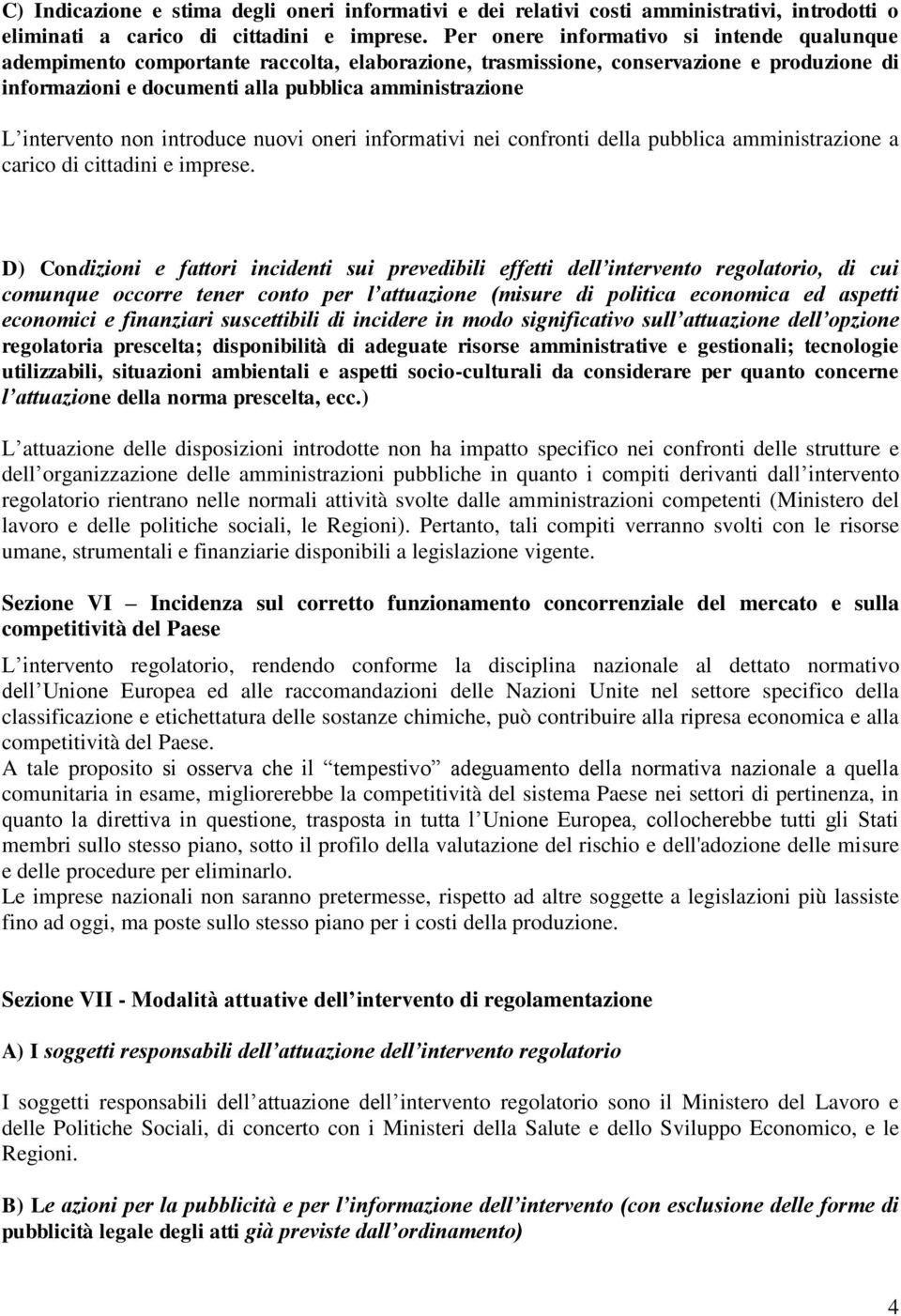 intervento non introduce nuovi oneri informativi nei confronti della pubblica amministrazione a carico di cittadini e imprese.