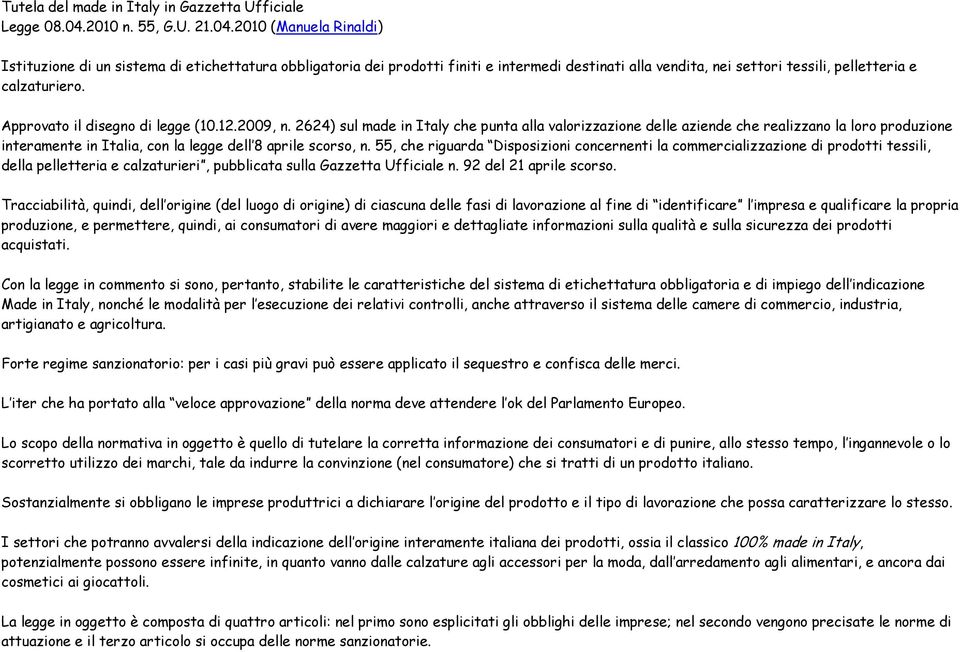 2010 (Manuela Rinaldi) Istituzione di un sistema di etichettatura obbligatoria dei prodotti finiti e intermedi destinati alla vendita, nei settori tessili, pelletteria e calzaturiero.