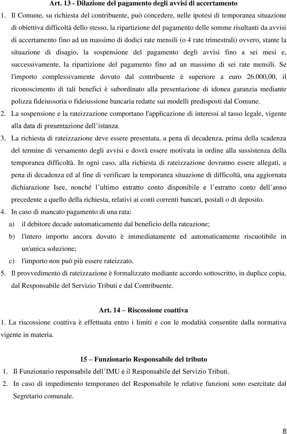 accertamento fino ad un massimo di dodici rate mensili (o 4 rate trimestrali) ovvero, stante la situazione di disagio, la sospensione del pagamento degli avvisi fino a sei mesi e, successivamente, la