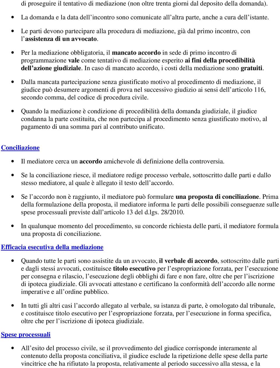 Per la mediazione obbligatoria, il mancato accordo in sede di primo incontro di programmazione vale come tentativo di mediazione esperito ai fini della procedibilità dell azione giudiziale.