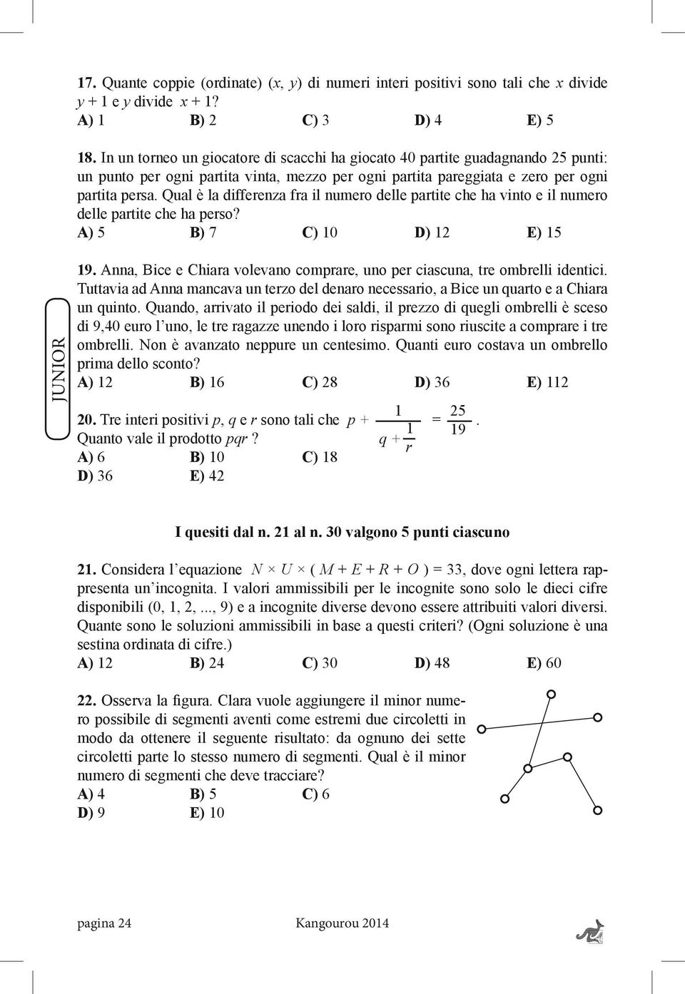 Qual è la differenza fra il numero delle partite che ha vinto e il numero delle partite che ha perso? A) 5 B) 7 C) 10 D) 12 E) 15 19.