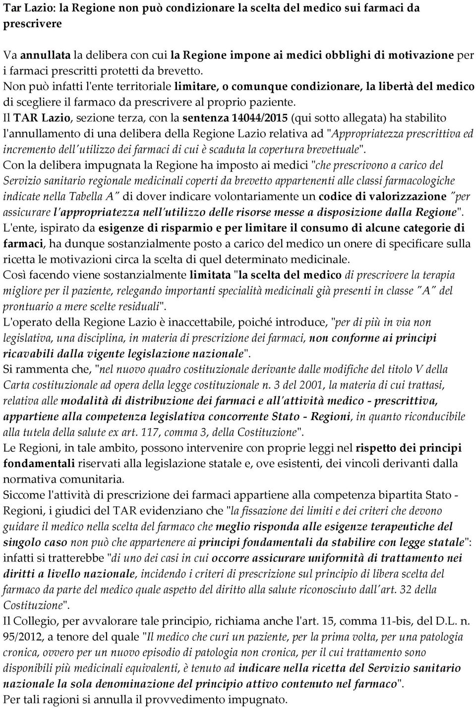 Il TAR Lazio, sezione terza, con la sentenza 14044/2015 (qui sotto allegata) ha stabilito l'annullamento di una delibera della Regione Lazio relativa ad "Appropriatezza prescrittiva ed incremento