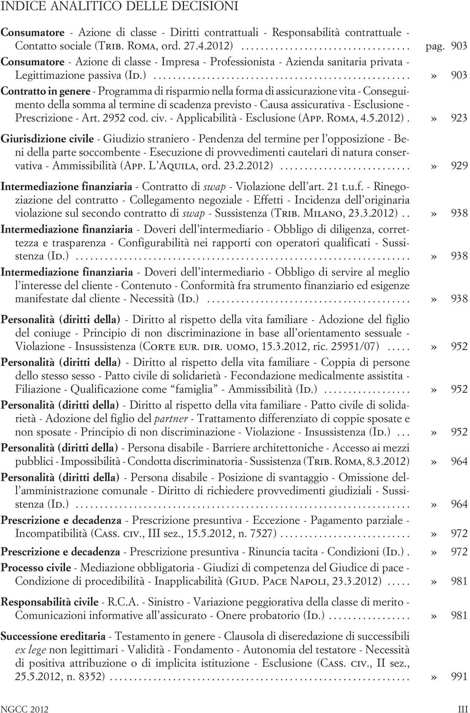 ..» 903 Contratto in genere - Programma di risparmio nella forma di assicurazione vita - Conseguimento della somma al termine di scadenza previsto - Causa assicurativa - Esclusione - Prescrizione - Art.