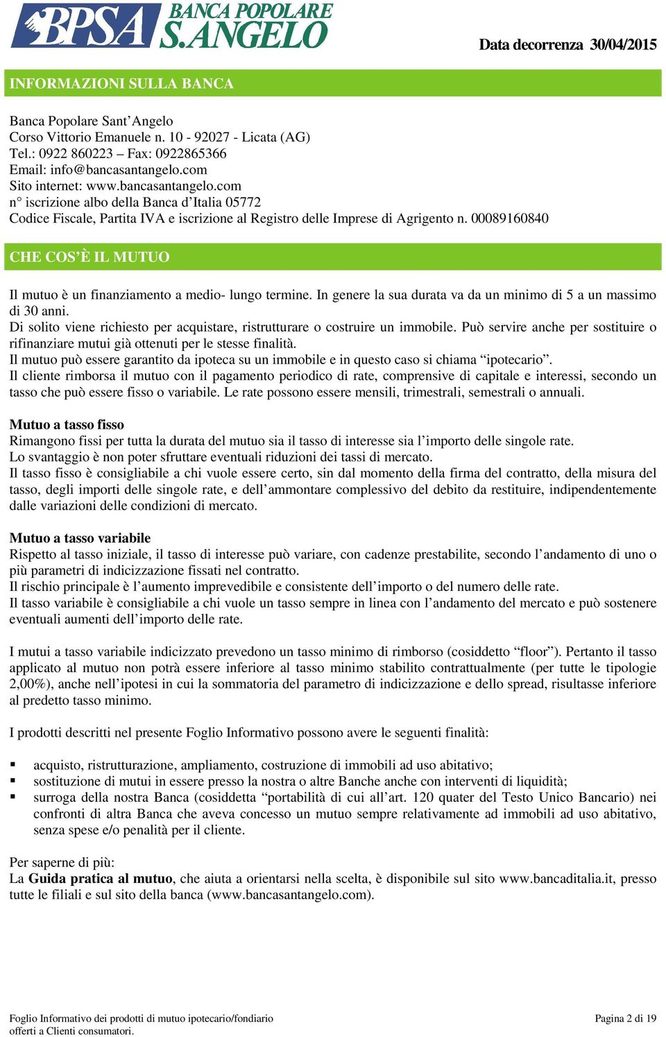 In genere la sua durata va da un minimo di 5 a un massimo di 30 anni. Di solito viene richiesto per acquistare, ristrutturare o costruire un immobile.