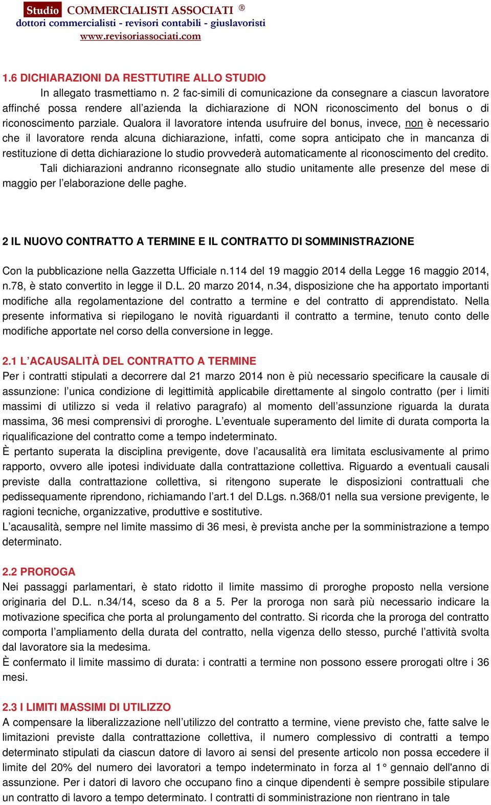 Qualora il lavoratore intenda usufruire del bonus, invece, non è necessario che il lavoratore renda alcuna dichiarazione, infatti, come sopra anticipato che in mancanza di restituzione di detta