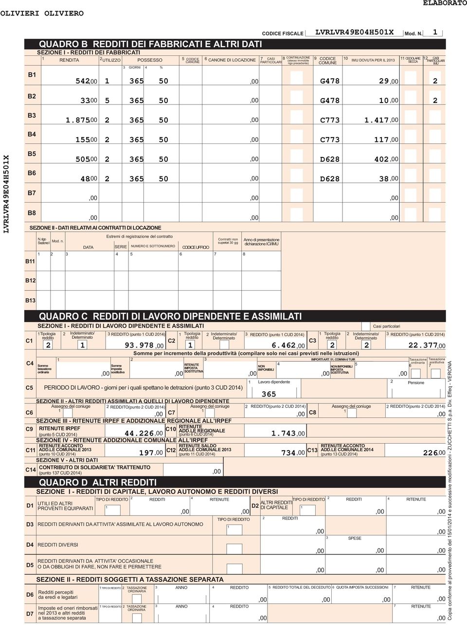 0 0 D8 0 8 0 D8 8 SEZIONE II - DATI RELATIVI AI CONTRATTI DI LOCAZIONE DATA Estremi di registrazione del contratto SERIE NUMERO E SOTTONUMERO B CODICE UFFICIO Contratti non superiori 0 gg Anno di