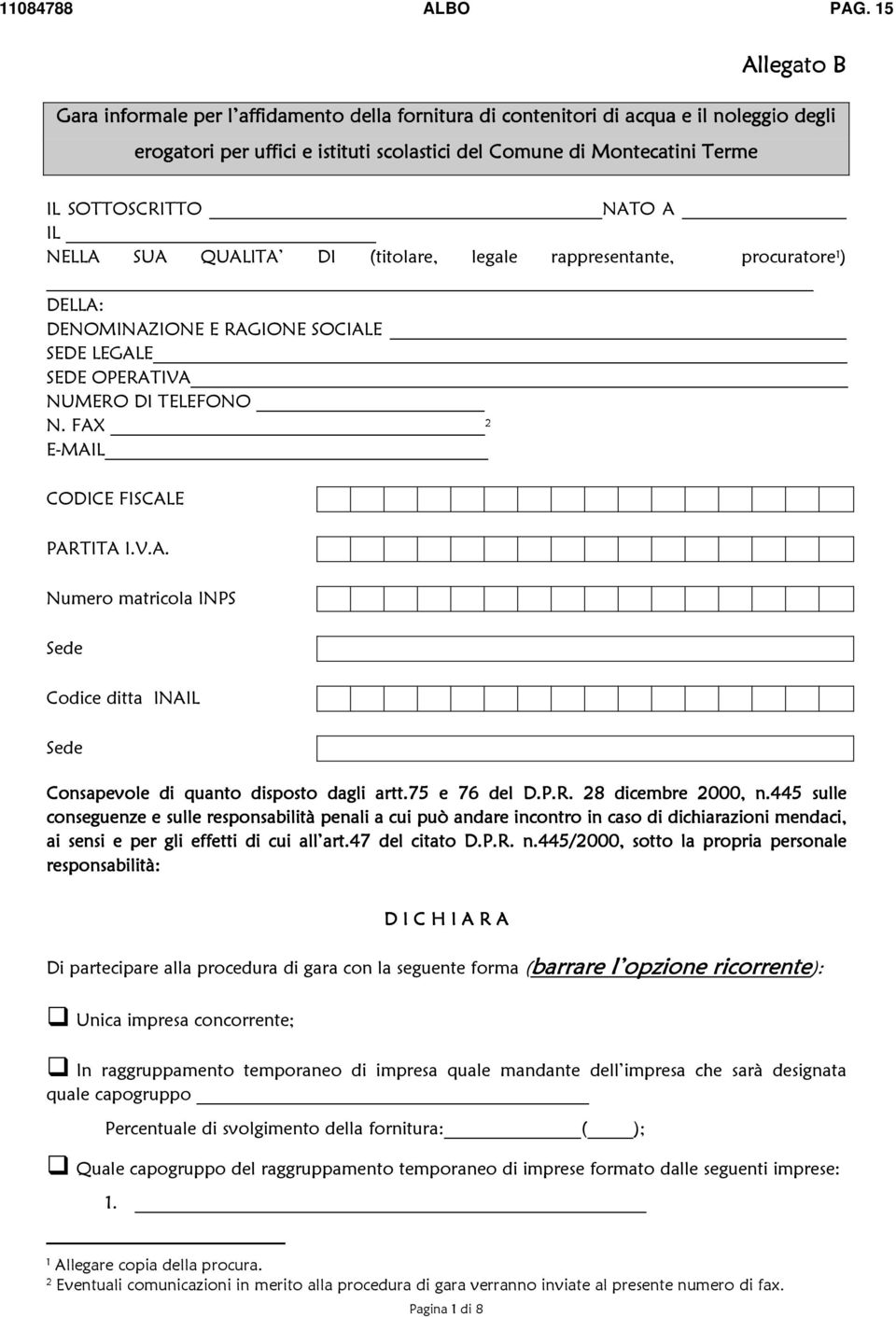 FAX 2 E-MAIL CODICE FISCALE PARTITA I.V.A. Numero matricola INPS Sede Codice ditta INAIL Sede Consapevole di quanto disposto dagli artt.75 e 76 del D.P.R. 28 dicembre 2000, n.