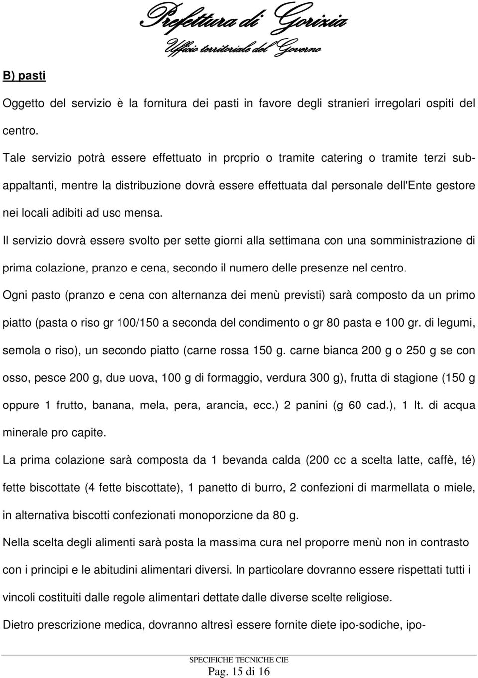 ad uso mensa. Il servizio dovrà essere svolto per sette giorni alla settimana con una somministrazione di prima colazione, pranzo e cena, secondo il numero delle presenze nel centro.