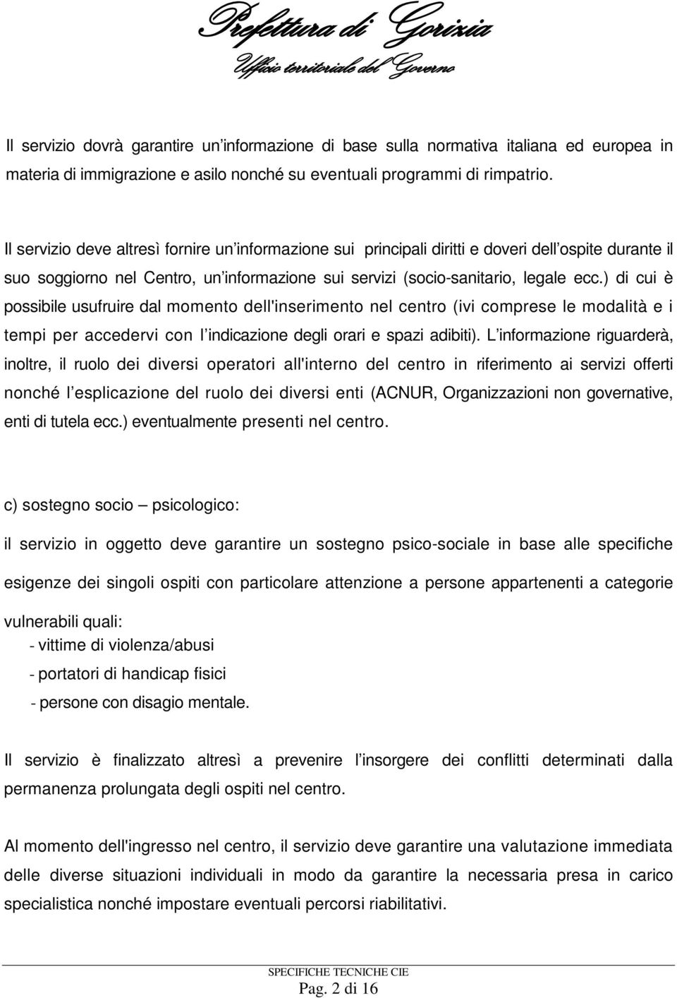 ) di cui è possibile usufruire dal momento dell'inserimento nel centro (ivi comprese le modalità e i tempi per accedervi con l indicazione degli orari e spazi adibiti).