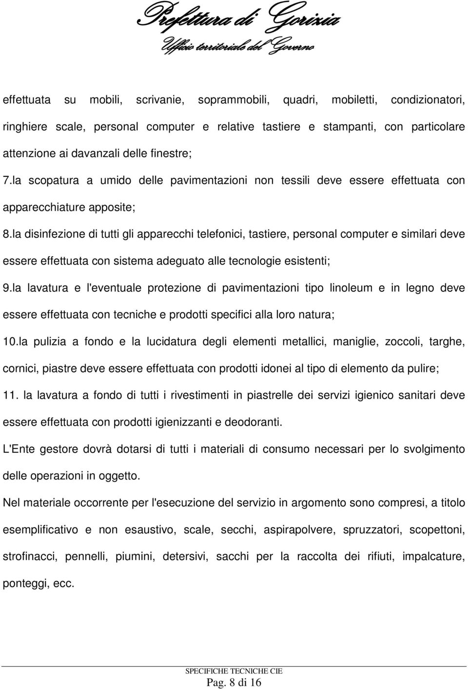 la disinfezione di tutti gli apparecchi telefonici, tastiere, personal computer e similari deve essere effettuata con sistema adeguato alle tecnologie esistenti; 9.