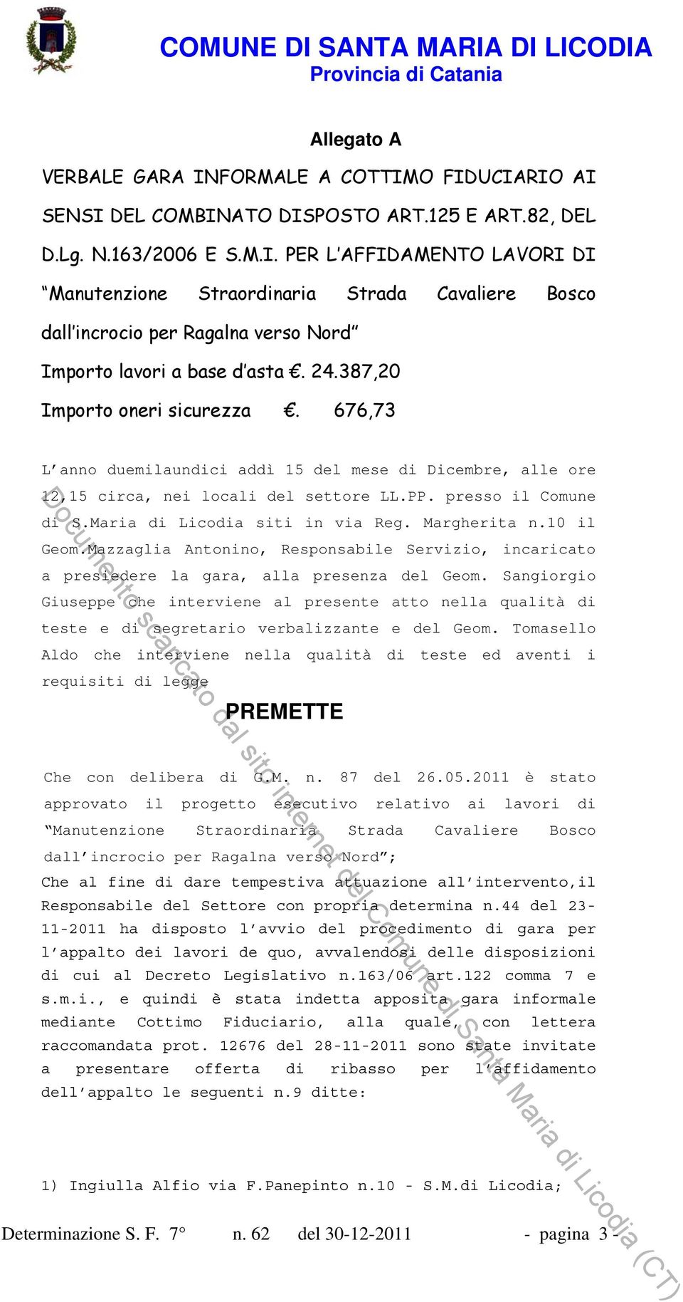 Margherita n.10 il Geom.Mazzaglia Antonino, Responsabile Servizio, incaricato a presiedere la gara, alla presenza del Geom.