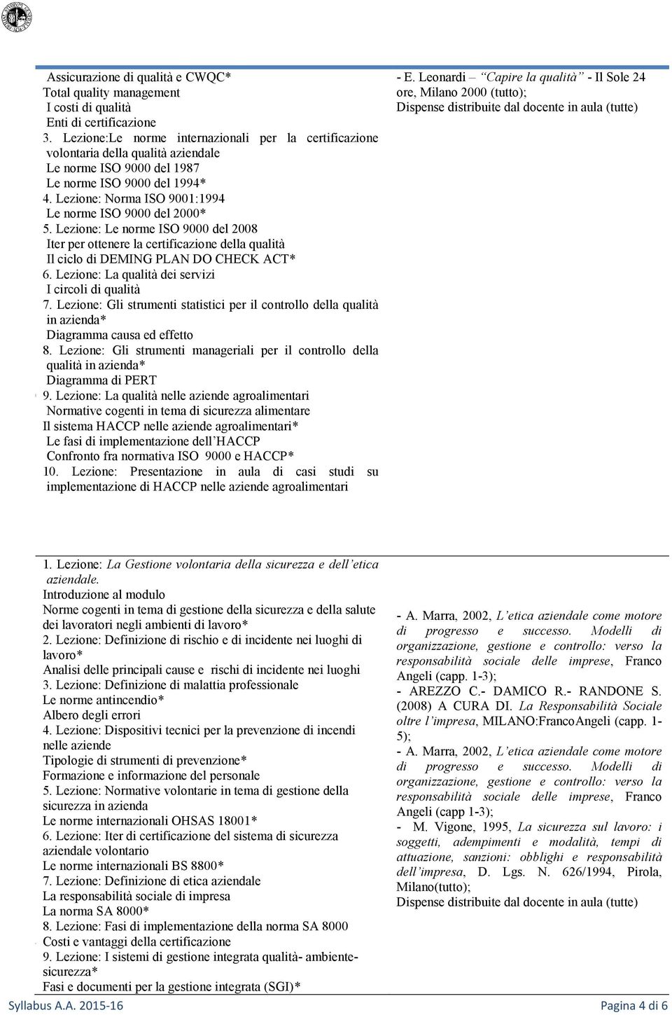 Lezione: Norma ISO 9001:1994 Le norme ISO 9000 del 2000* 6 5. Lezione: Le norme ISO 9000 del 2008 Iter per ottenere la certificazione della qualità Il ciclo di DEMING PLAN DO CHECK ACT* 7 6.