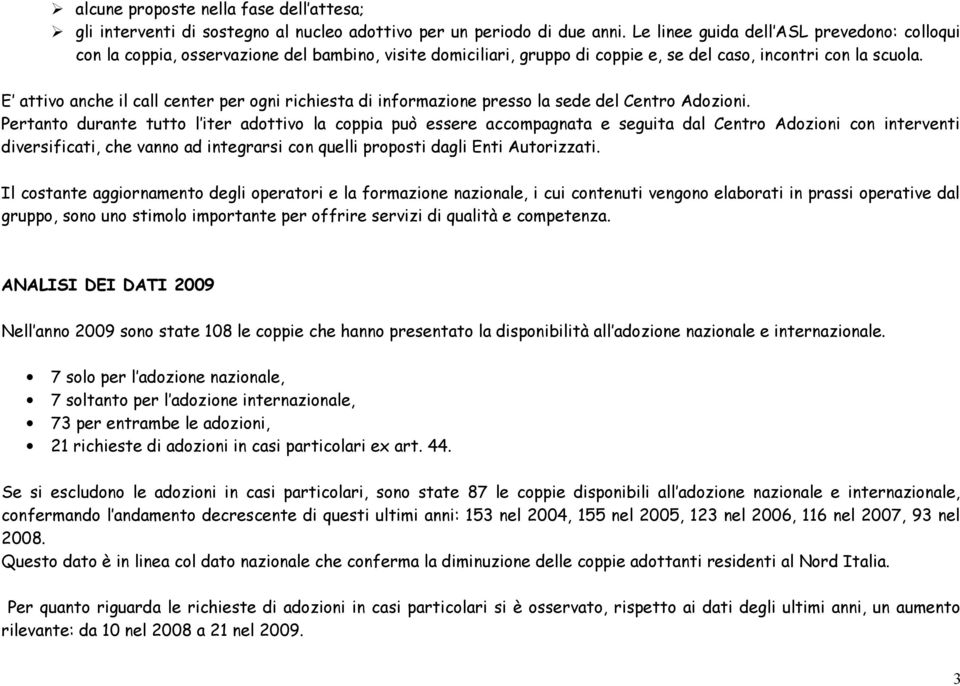 E attivo anche il call center per ogni richiesta di informazione presso la sede del Centro Adozioni.