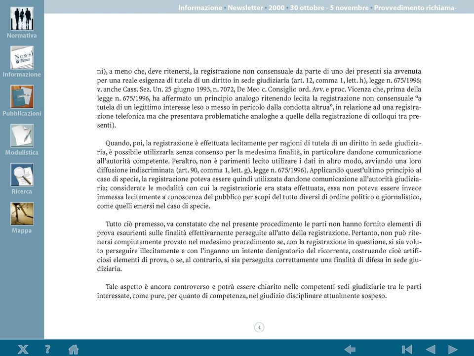 675/1996, ha affermato un principio analogo ritenendo lecita la registrazione non consensuale Òa tutela di un legittimo interesse leso o messo in pericolo dalla condotta altruaó, in relazione ad una