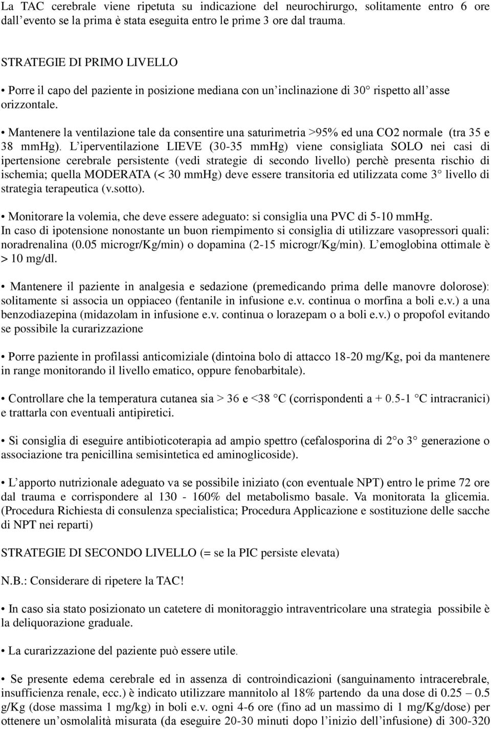 Mantenere la ventilazione tale da consentire una saturimetria >95% ed una CO2 normale (tra 35 e 38 mmhg).