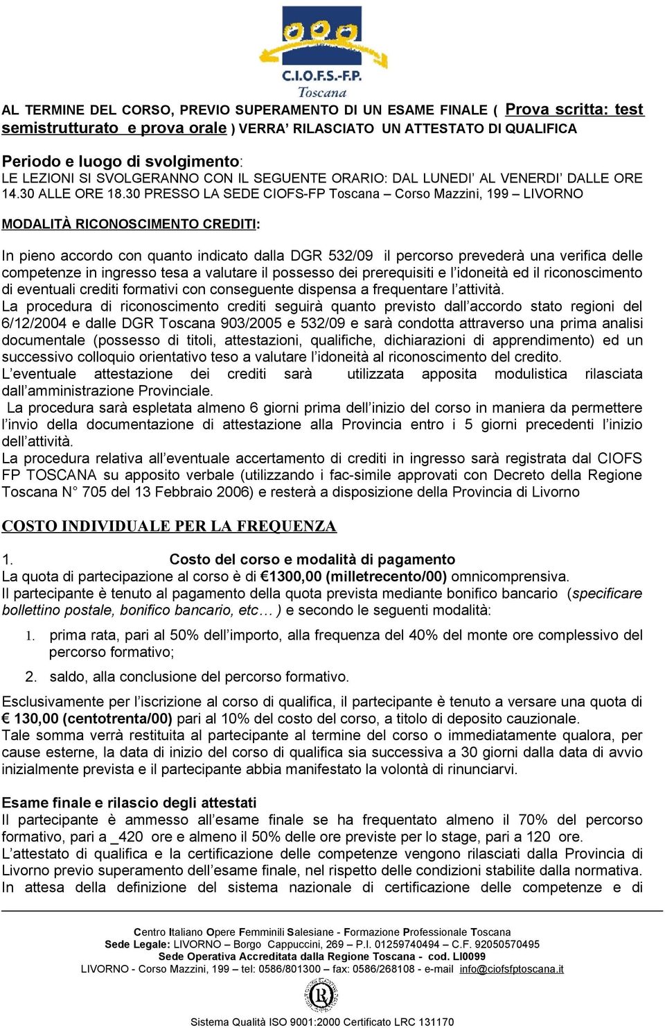 30 PRESSO LA SEDE CIOFS-FP Toscana Corso Mazzini, 199 LIVORNO MODALITÀ RICONOSCIMENTO CREDITI: In pieno accordo con quanto indicato dalla DGR 532/09 il percorso prevederà una verifica delle