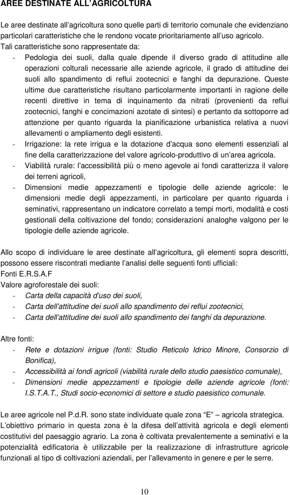 Tali caratteristiche sono rappresentate da: - Pedologia dei suoli, dalla quale dipende il diverso grado di attitudine alle operazioni colturali necessarie alle aziende agricole, il grado di