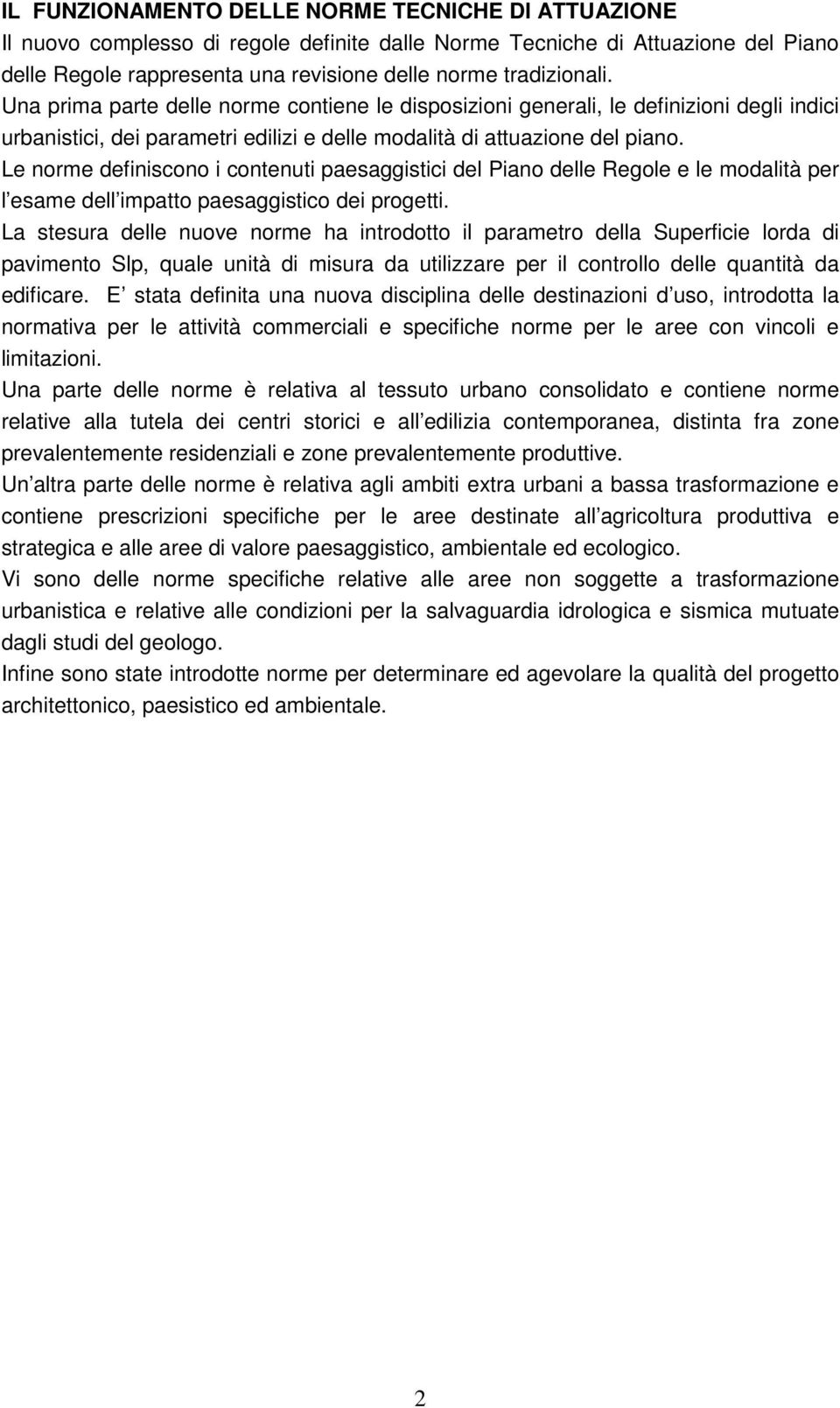 Le norme definiscono i contenuti paesaggistici del Piano delle Regole e le modalità per l esame dell impatto paesaggistico dei progetti.