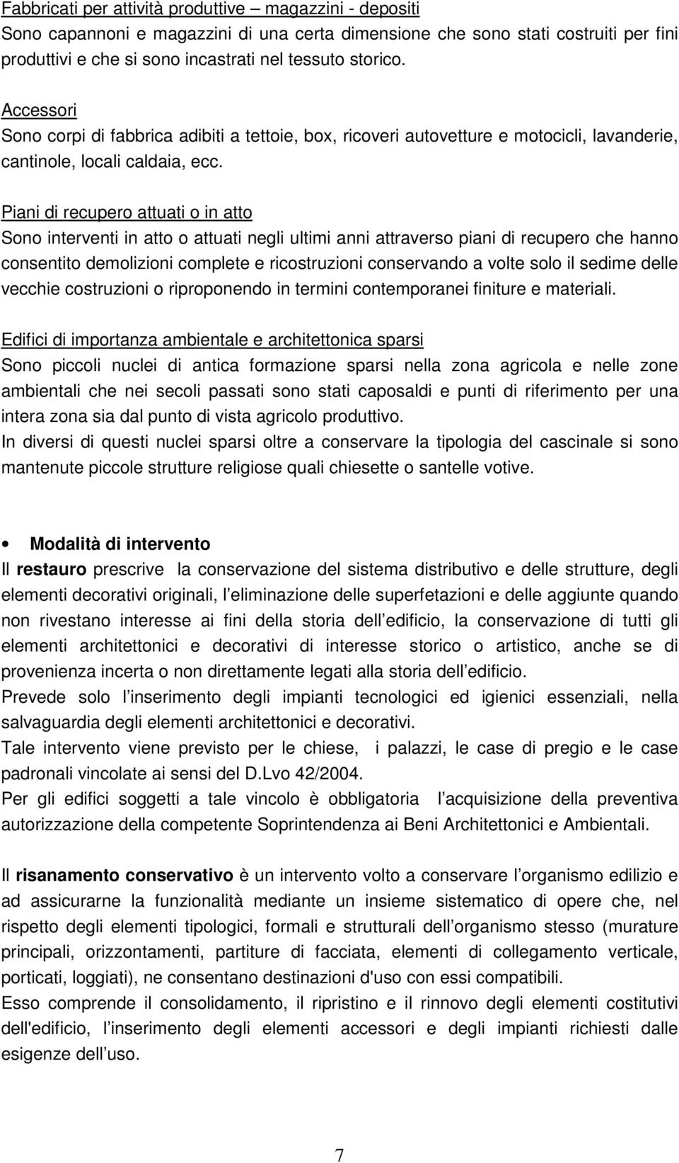 Piani di recupero attuati o in atto Sono interventi in atto o attuati negli ultimi anni attraverso piani di recupero che hanno consentito demolizioni complete e ricostruzioni conservando a volte solo