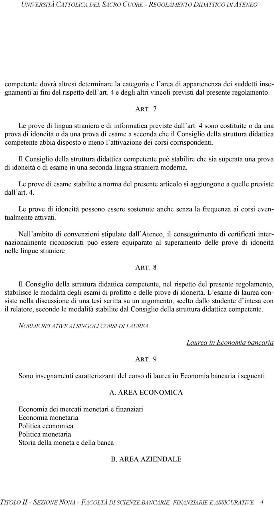 4 sono costituite o da una prova di idoneità o da una prova di esame a seconda che il Consiglio della struttura didattica competente abbia disposto o meno l attivazione dei corsi corrispondenti.