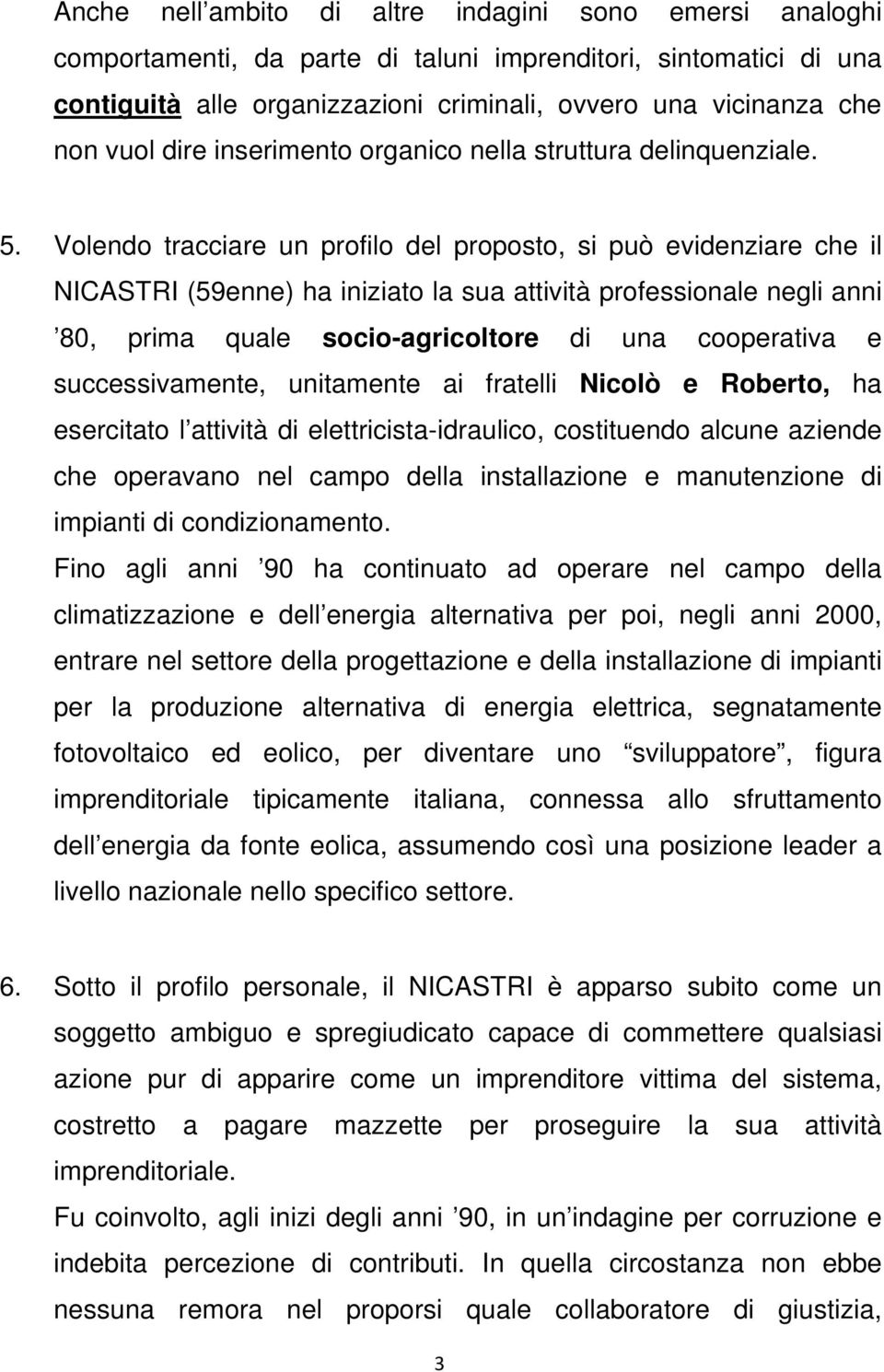 Volendo tracciare un profilo del proposto, si può evidenziare che il NICASTRI (59enne) ha iniziato la sua attività professionale negli anni 80, prima quale socio-agricoltore di una cooperativa e