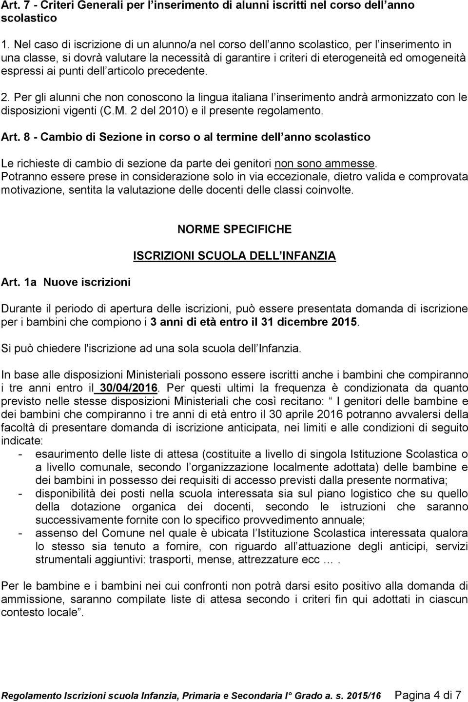 punti dell articolo precedente. 2. Per gli alunni che non conoscono la lingua italiana l inserimento andrà armonizzato con le disposizioni vigenti (C.M. 2 del 2010) e il presente regolamento. Art.
