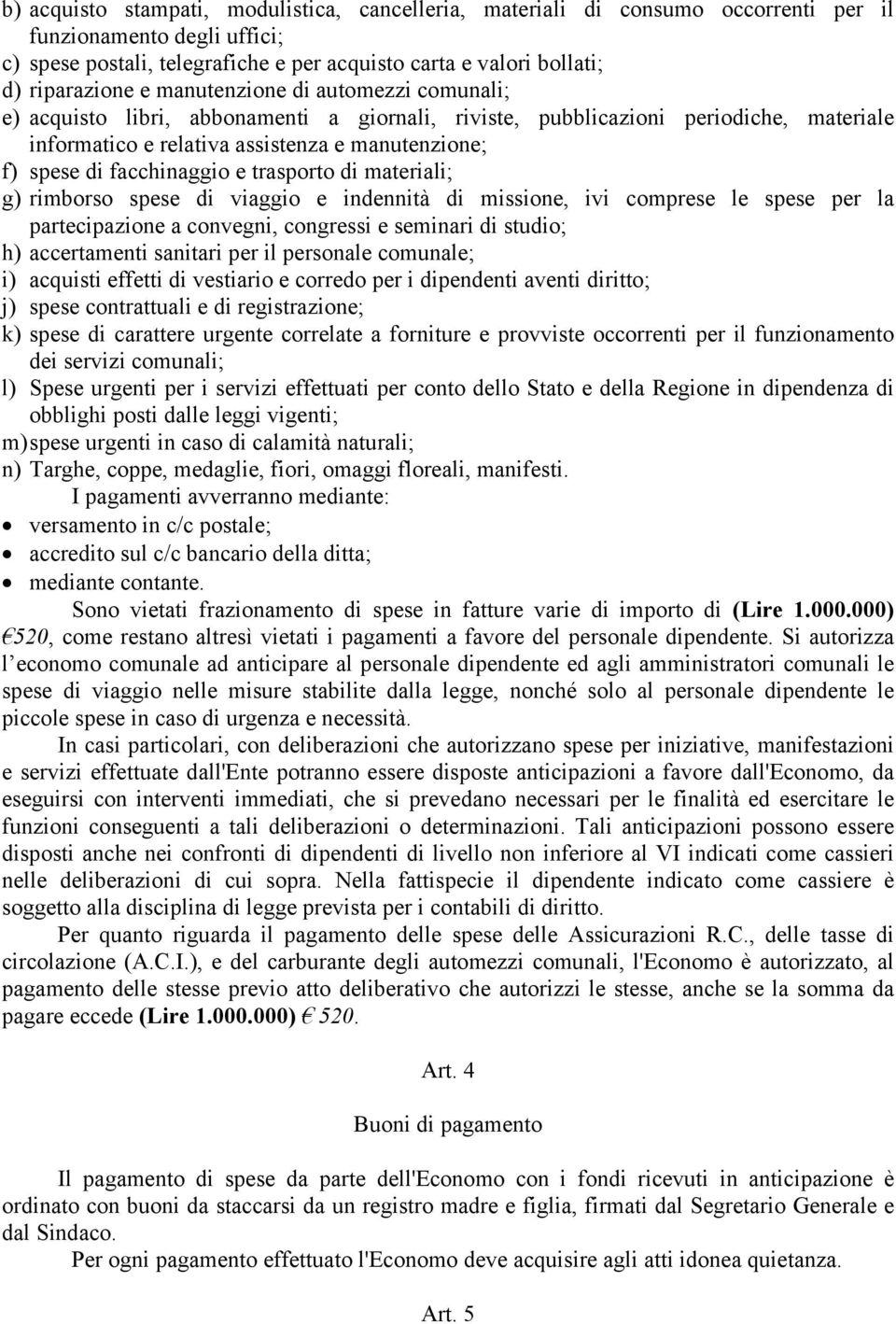 facchinaggio e trasporto di materiali; g) rimborso spese di viaggio e indennità di missione, ivi comprese le spese per la partecipazione a convegni, congressi e seminari di studio; h) accertamenti