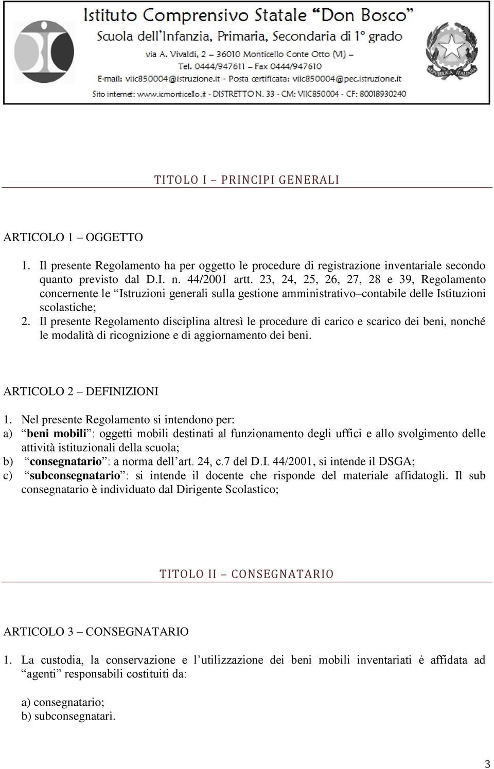 Il presente Regolamento disciplina altresì le procedure di carico e scarico dei beni, nonché le modalità di ricognizione e di aggiornamento dei beni. ARTICOLO 2 DEFINIZIONI 1.