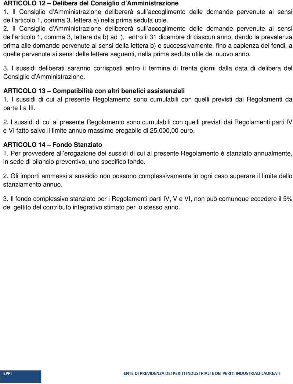 Il Consiglio d Amministrazione delibererà sull accoglimento delle domande pervenute ai sensi dell articolo 1, comma 3, lettere da b) ad l), entro il 31 dicembre di ciascun anno, dando la prevalenza