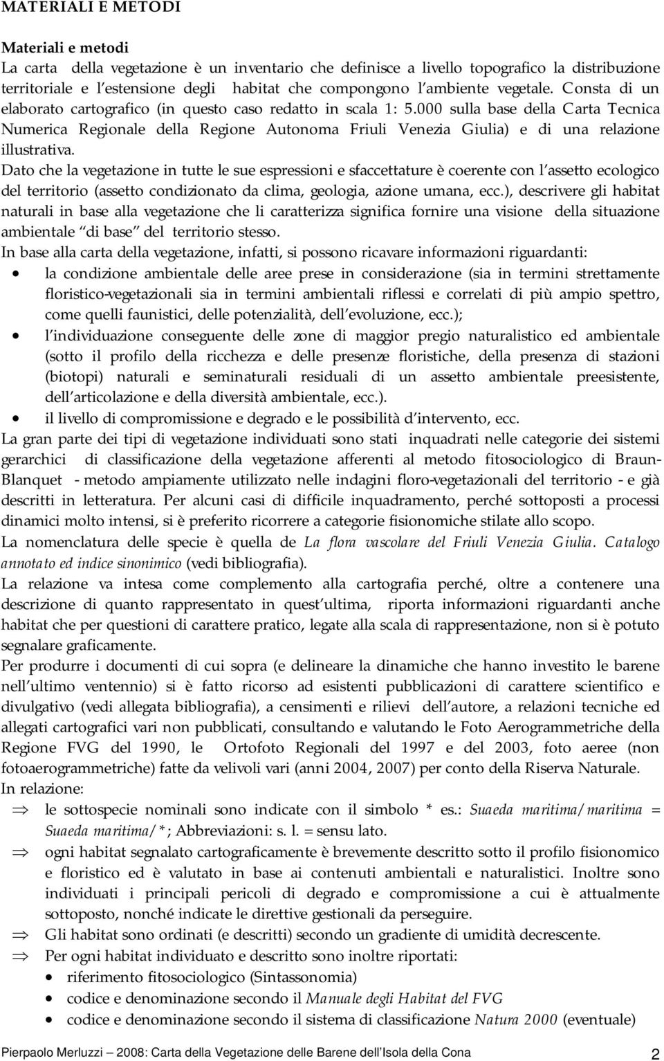 000 sulla base della Carta Tecnica Numerica Regionale della Regione Autonoma Friuli Venezia Giulia) e di una relazione illustrativa.