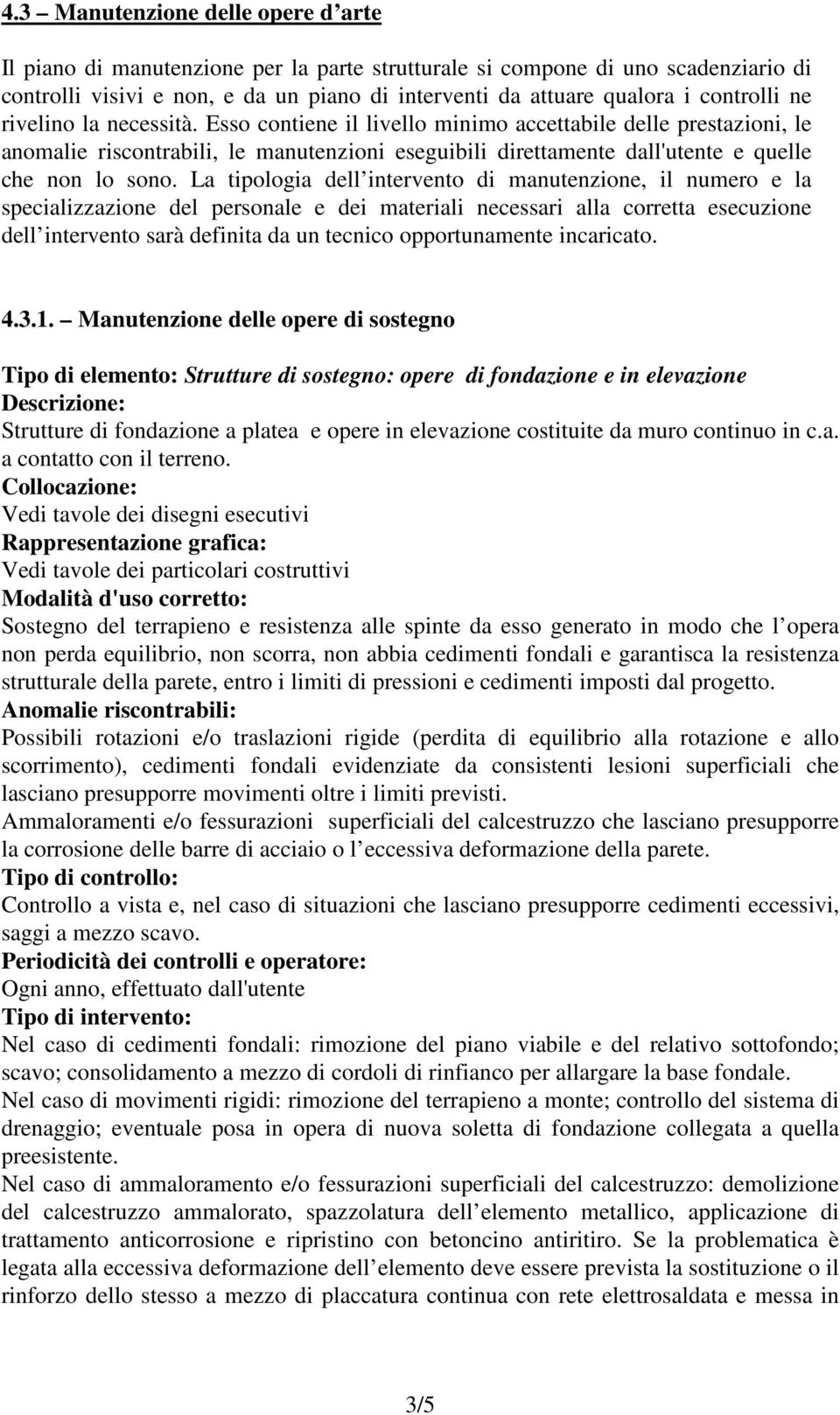 Esso contiene il livello minimo accettabile delle prestazioni, le anomalie riscontrabili, le manutenzioni eseguibili direttamente dall'utente e quelle che non lo sono.