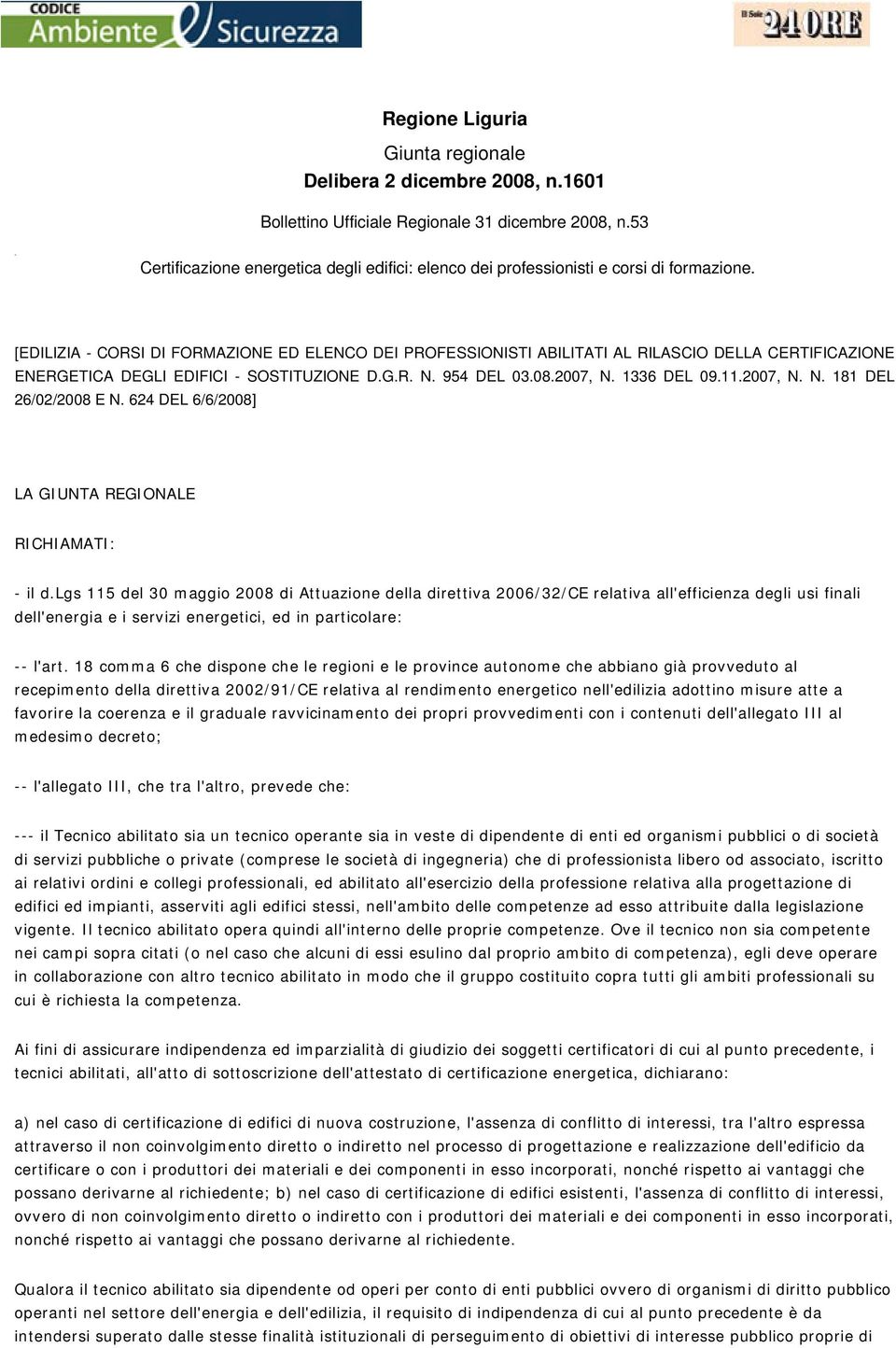 [EDILIZIA - CORSI DI FORMAZIONE ED ELENCO DEI PROFESSIONISTI ABILITATI AL RILASCIO DELLA CERTIFICAZIONE ENERGETICA DEGLI EDIFICI - SOSTITUZIONE D.G.R. N. 954 DEL 03.08.2007, N. 1336 DEL 09.11.2007, N. N. 181 DEL 26/02/2008 E N.